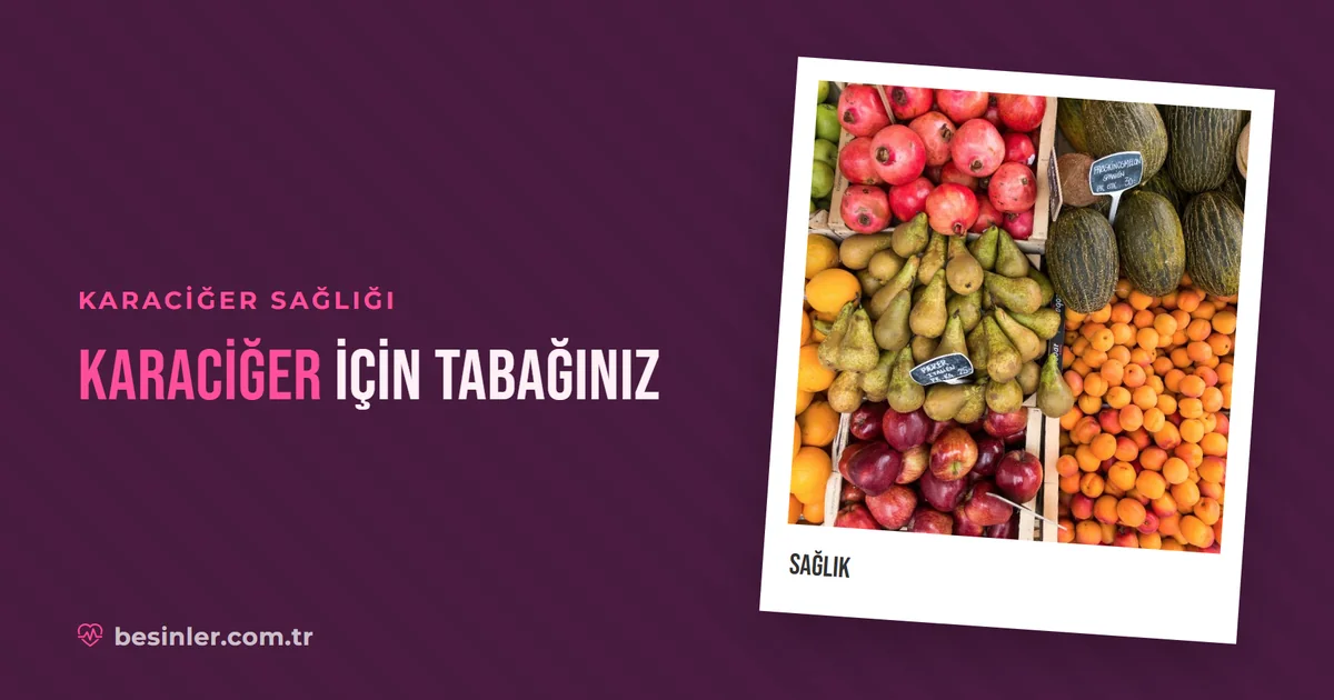 Karaciğer Sağlığı ve Beslenme: Yağlı Karaciğerde Ne Yenmeli?