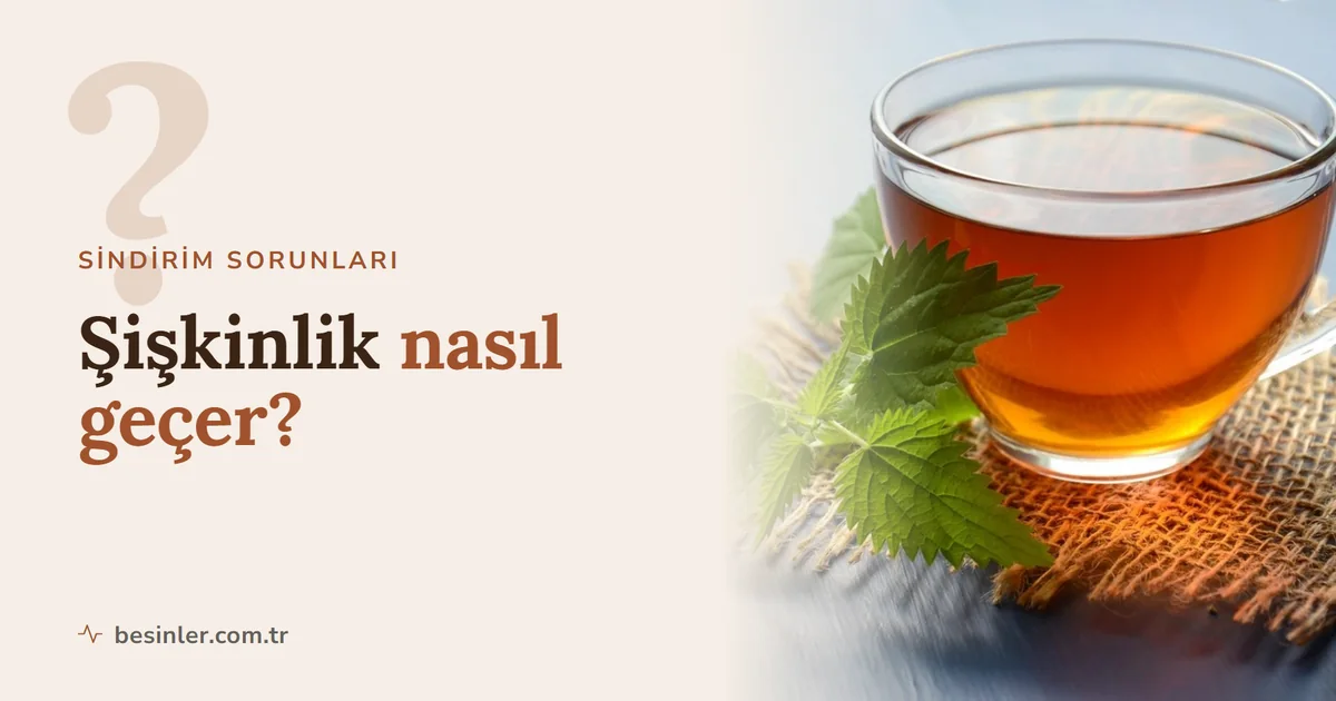 Şişkinlik Nasıl Geçer? Nedenleri ve Evde Uygulanabilir Çözümler